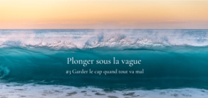 Lire la suite à propos de l’article #3 Plonger sous la vague pour garder le cap